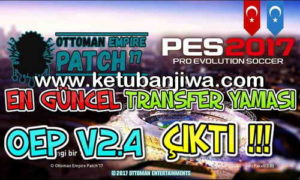 PES 2017 Ottoman Empire Patch v2.4 OEP 17 Transfer Update 05 August 2017 Ketuban Jiwa
