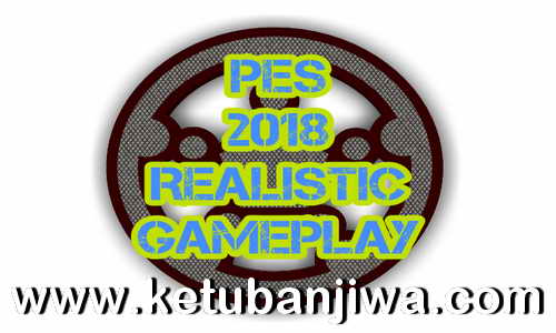 PES 2018 Realistic Game Play v1.3 For PC by Nesa24 Ketuban Jiwa