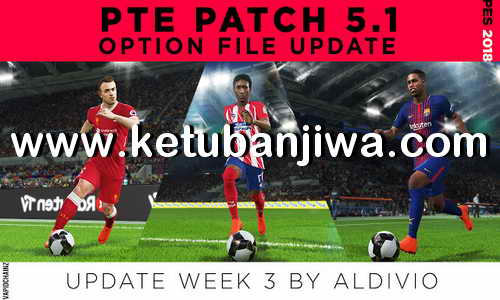 PES 2018 Option File Summer Transfer Update Week 3 For PTE Patch v5.1 by Aldivio Ketuban JIwa