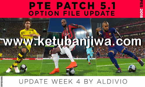 PES 2018 Option File Summer Transfer Update Week 4 For PTE Patch v5.1 by Aldivio Ketuban JIwa