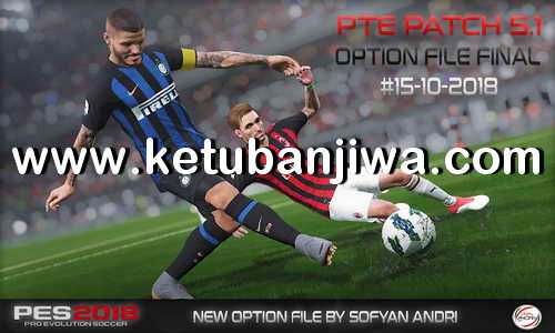 PES 2018 Option File Final Update 15 October 2018 For PTE Patch v5.1 by Sofyan Andri Ketuban Jiwa