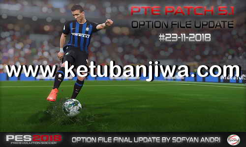 PES 2018 Option File Final Update 23 November 2018 For PTE Patch 5.1 by Sofyan Andri Ketuban Jiwa