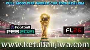 download full mod fifa world cup 2026 realism for pes 2021 + football life 26 fl26 ketuban jiwa