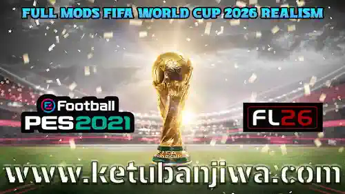 download full mod fifa world cup 2026 realism for pes 2021 + football life 26 fl26 ketuban jiwa